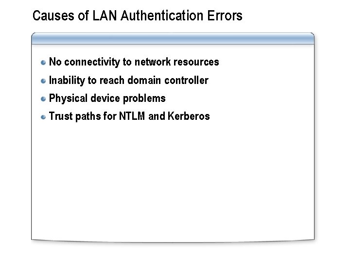 Causes of LAN Authentication Errors No connectivity to network resources Inability to reach domain