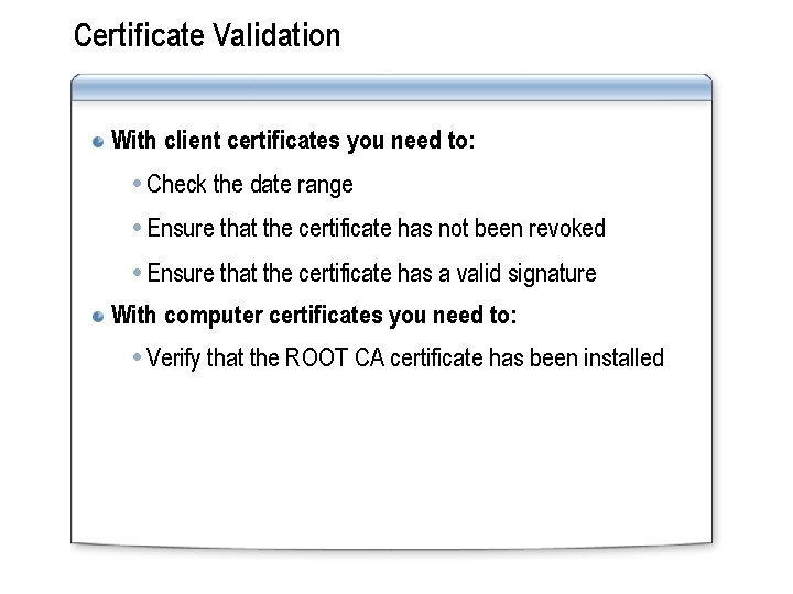 Certificate Validation With client certificates you need to: Check the date range Ensure that