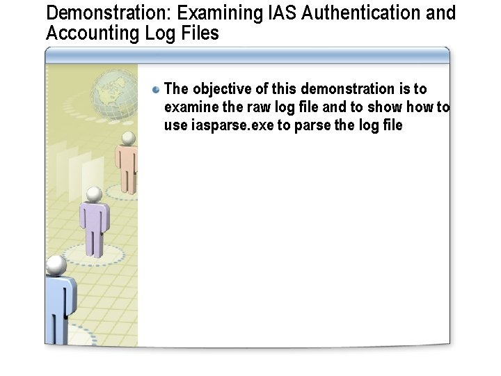 Demonstration: Examining IAS Authentication and Accounting Log Files The objective of this demonstration is