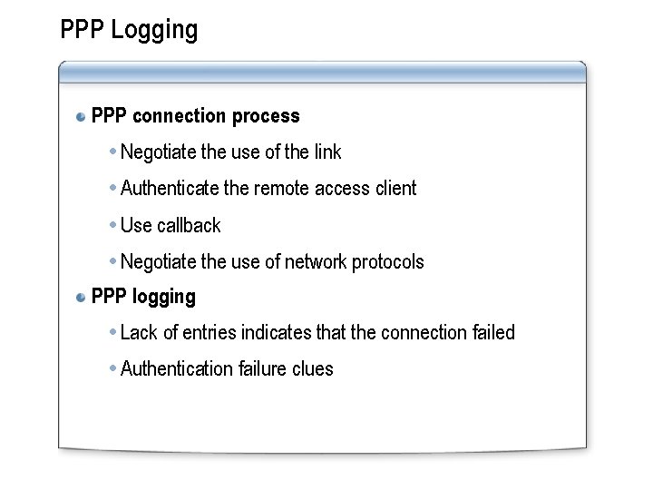 PPP Logging PPP connection process Negotiate the use of the link Authenticate the remote