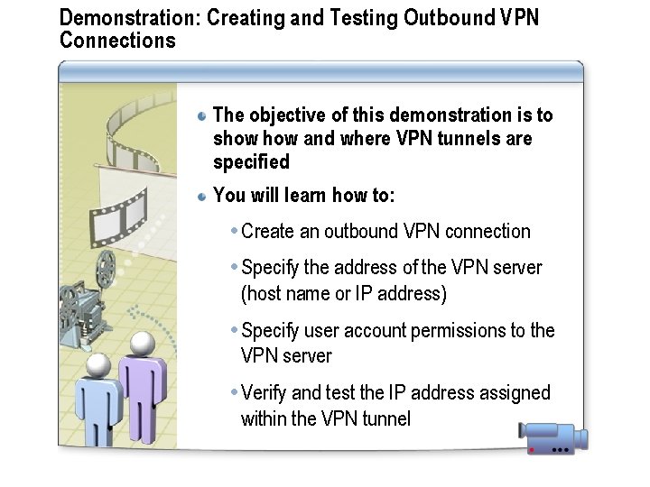 Demonstration: Creating and Testing Outbound VPN Connections The objective of this demonstration is to