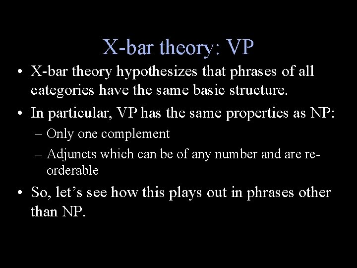 X-bar theory: VP • X-bar theory hypothesizes that phrases of all categories have the