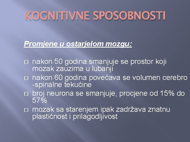 KOGNITIVNE SPOSOBNOSTI Promjene u ostarjelom mozgu: � � nakon 50 godina smanjuje se prostor