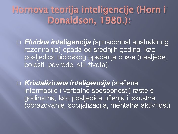 Hornova teorija inteligencije (Horn i Donaldson, 1980. ): � Fluidna inteligencija (sposobnost apstraktnog rezoniranja)