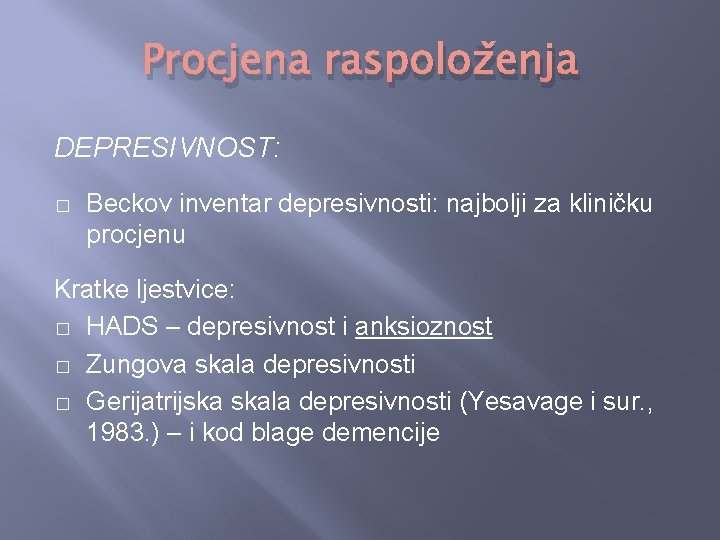 Procjena raspoloženja DEPRESIVNOST: � Beckov inventar depresivnosti: najbolji za kliničku procjenu Kratke ljestvice: �