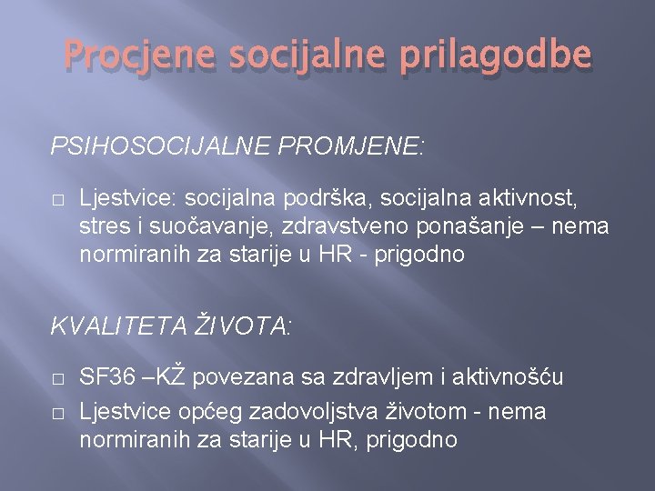 Procjene socijalne prilagodbe PSIHOSOCIJALNE PROMJENE: � Ljestvice: socijalna podrška, socijalna aktivnost, stres i suočavanje,