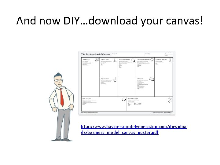 And now DIY…download your canvas! http: //www. businessmodelgeneration. com/downloa ds/business_model_canvas_poster. pdf 