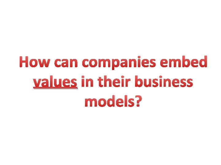 How can companies embed values in their business models? 