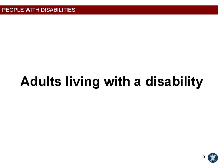 PEOPLE WITH DISABILITIES Adults living with a disability 13 