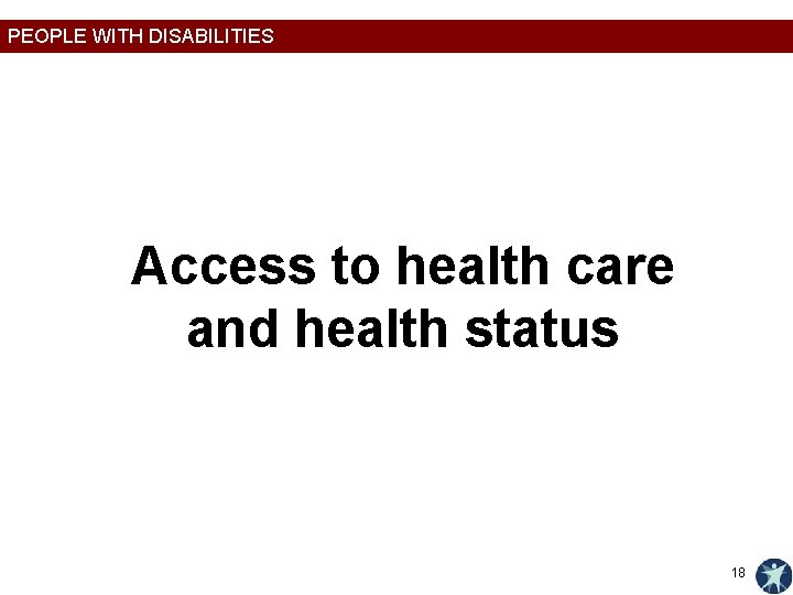 PEOPLE WITH DISABILITIES Access to health care and health status 18 