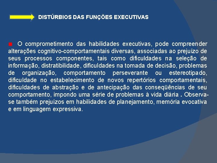  DISTÚRBIOS DAS FUNÇÕES EXECUTIVAS O comprometimento das habilidades executivas, pode compreender alterações cognitivo-comportamentais