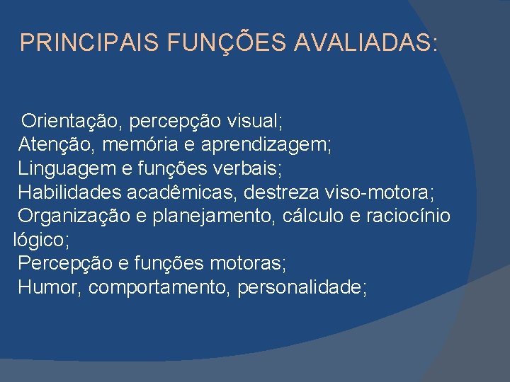 PRINCIPAIS FUNÇÕES AVALIADAS: Orientação, percepção visual; Atenção, memória e aprendizagem; Linguagem e funções verbais;