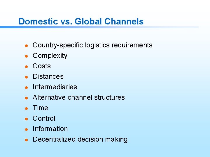 Domestic vs. Global Channels l l l l l Country-specific logistics requirements Complexity Costs