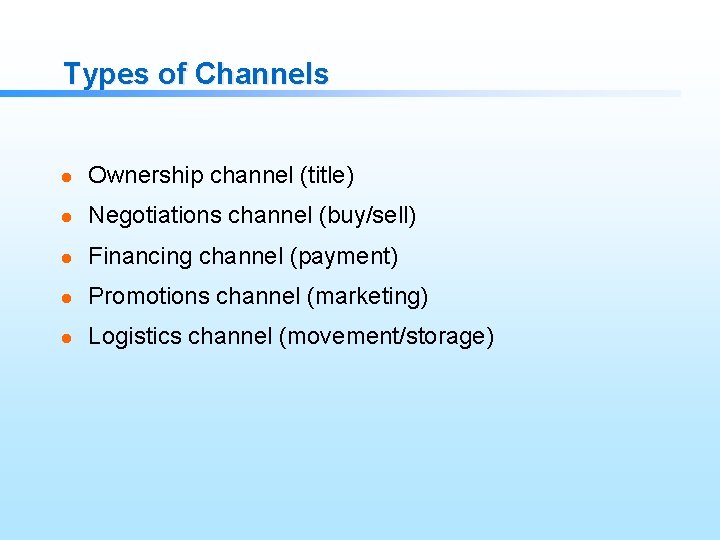 Types of Channels l Ownership channel (title) l Negotiations channel (buy/sell) l Financing channel