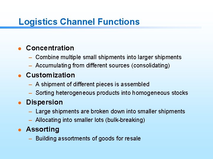 Logistics Channel Functions l Concentration – Combine multiple small shipments into larger shipments –