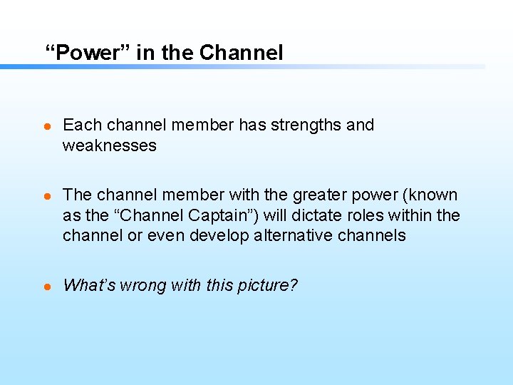 “Power” in the Channel l Each channel member has strengths and weaknesses The channel