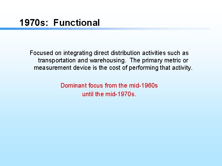 1970 s: Functional Focused on integrating direct distribution activities such as transportation and warehousing.