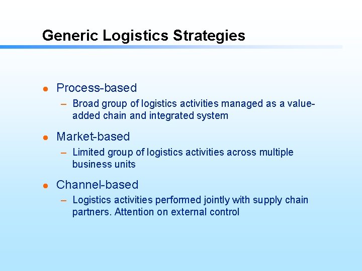 Generic Logistics Strategies l Process-based – Broad group of logistics activities managed as a