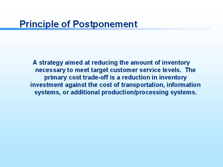 Principle of Postponement A strategy aimed at reducing the amount of inventory necessary to