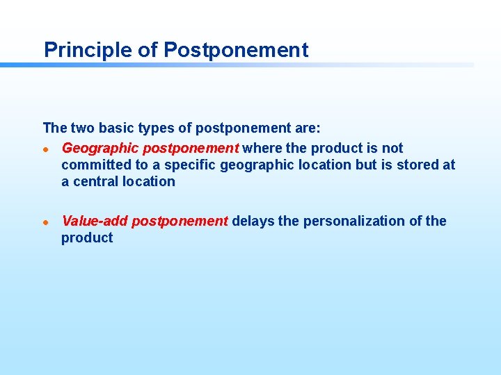 Principle of Postponement The two basic types of postponement are: l Geographic postponement where