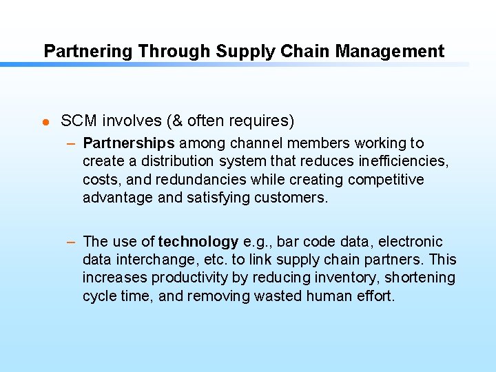 Partnering Through Supply Chain Management l SCM involves (& often requires) – Partnerships among
