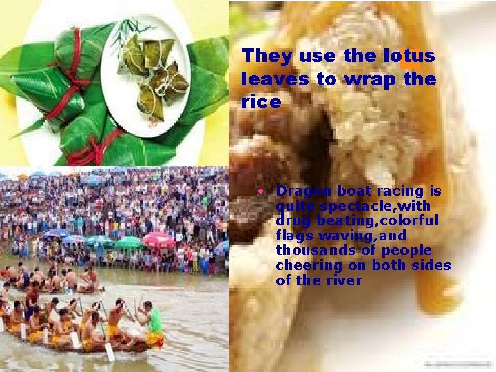 They use the lotus leaves to wrap the rice • Dragon boat racing is