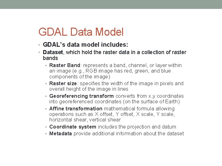 GDAL Data Model • GDAL’s data model includes: • Dataset, which hold the raster GDAL Data Model • GDAL’s data model includes: • Dataset, which hold the raster