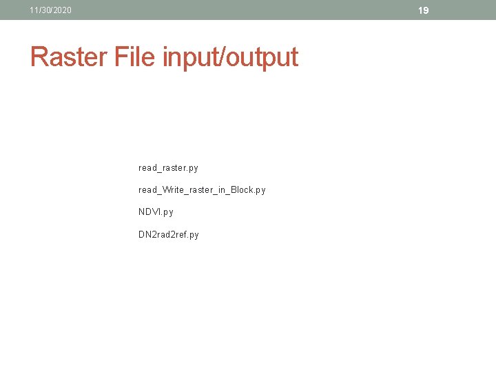 19 11/30/2020 Raster File input/output read_raster. py read_Write_raster_in_Block. py NDVI. py DN 2 rad 19 11/30/2020 Raster File input/output read_raster. py read_Write_raster_in_Block. py NDVI. py DN 2 rad