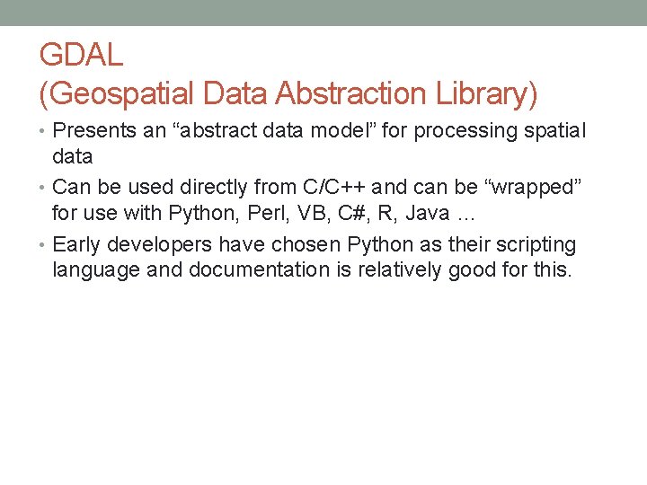 GDAL (Geospatial Data Abstraction Library) • Presents an “abstract data model” for processing spatial GDAL (Geospatial Data Abstraction Library) • Presents an “abstract data model” for processing spatial