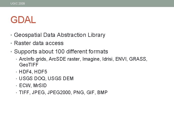 UGIC 2009 GDAL • Geospatial Data Abstraction Library • Raster data access • Supports UGIC 2009 GDAL • Geospatial Data Abstraction Library • Raster data access • Supports