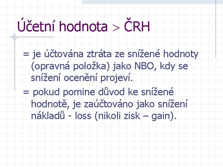 Účetní hodnota ČRH = je účtována ztráta ze snížené hodnoty (opravná položka) jako NBO,