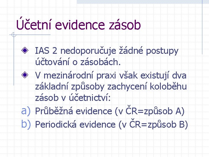 Účetní evidence zásob IAS 2 nedoporučuje žádné postupy účtování o zásobách. V mezinárodní praxi