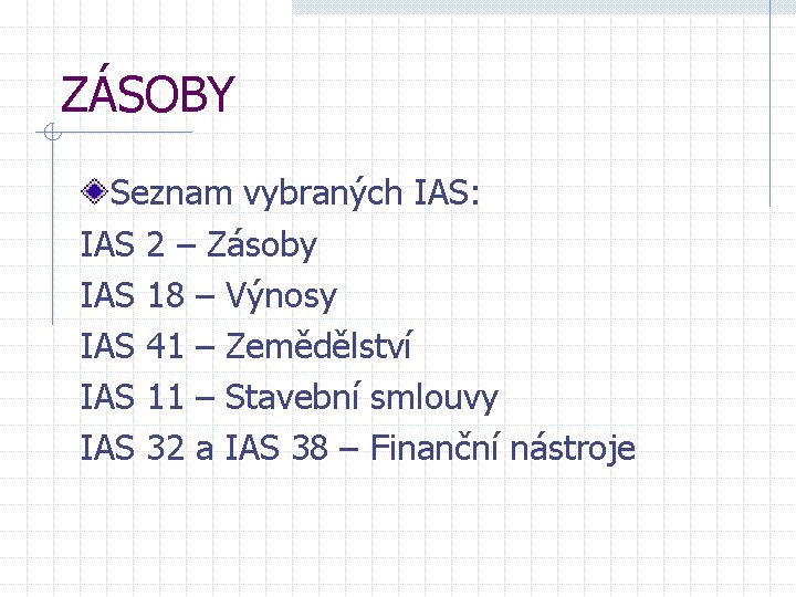 ZÁSOBY Seznam vybraných IAS: IAS 2 – Zásoby IAS 18 – Výnosy IAS 41