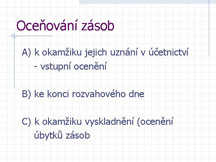 Oceňování zásob A) k okamžiku jejich uznání v účetnictví - vstupní ocenění B) ke Oceňování zásob A) k okamžiku jejich uznání v účetnictví - vstupní ocenění B) ke