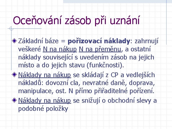 Oceňování zásob při uznání Základní báze = pořizovací náklady: zahrnují veškeré N na nákup