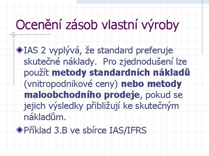 Ocenění zásob vlastní výroby IAS 2 vyplývá, že standard preferuje skutečné náklady. Pro zjednodušení Ocenění zásob vlastní výroby IAS 2 vyplývá, že standard preferuje skutečné náklady. Pro zjednodušení