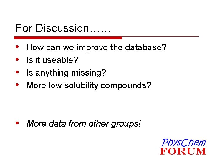 For Discussion…… • • How can we improve the database? Is it useable? Is