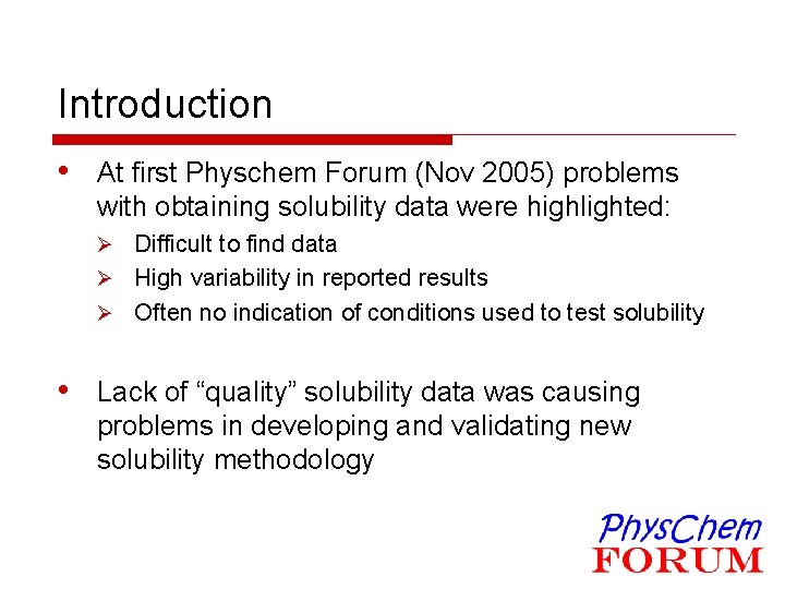 Introduction • At first Physchem Forum (Nov 2005) problems with obtaining solubility data were