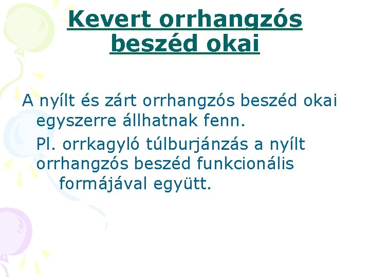 Kevert orrhangzós beszéd okai A nyílt és zárt orrhangzós beszéd okai egyszerre állhatnak fenn. Kevert orrhangzós beszéd okai A nyílt és zárt orrhangzós beszéd okai egyszerre állhatnak fenn.