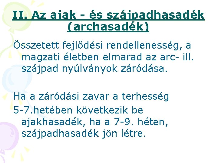 II. Az ajak - és szájpadhasadék (archasadék) Összetett fejlődési rendellenesség, a magzati életben elmarad