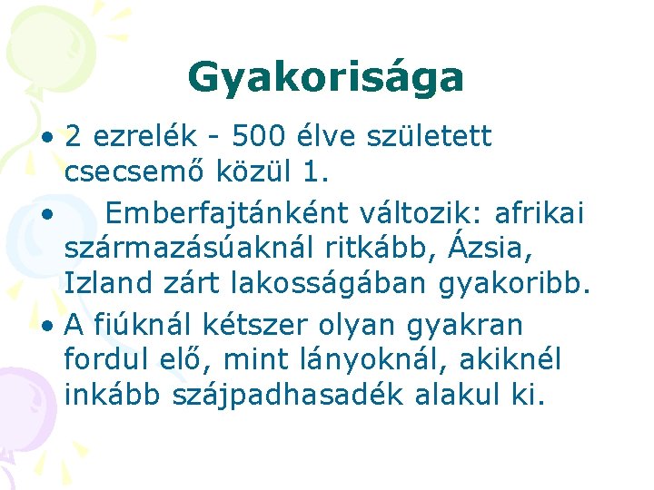 Gyakorisága • 2 ezrelék - 500 élve született csecsemő közül 1. • Emberfajtánként változik: Gyakorisága • 2 ezrelék - 500 élve született csecsemő közül 1. • Emberfajtánként változik: