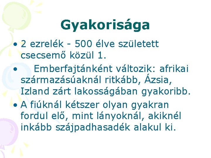 Gyakorisága • 2 ezrelék - 500 élve született csecsemő közül 1. • Emberfajtánként változik: