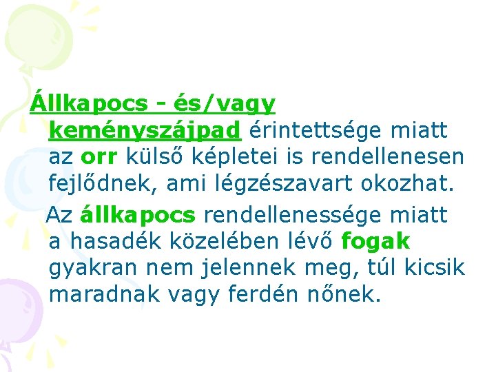 Állkapocs - és/vagy keményszájpad érintettsége miatt az orr külső képletei is rendellenesen fejlődnek, ami