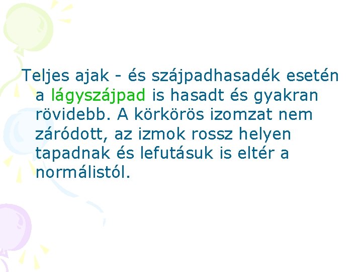 Teljes ajak - és szájpadhasadék esetén a lágyszájpad is hasadt és gyakran rövidebb. A Teljes ajak - és szájpadhasadék esetén a lágyszájpad is hasadt és gyakran rövidebb. A