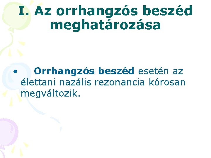 I. Az orrhangzós beszéd meghatározása • Orrhangzós beszéd esetén az élettani nazális rezonancia kórosan I. Az orrhangzós beszéd meghatározása • Orrhangzós beszéd esetén az élettani nazális rezonancia kórosan