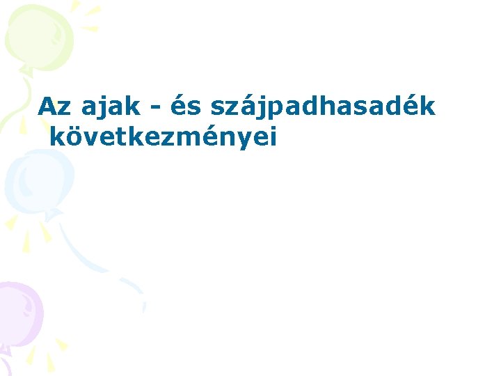 Az ajak - és szájpadhasadék következményei Az ajak - és szájpadhasadék következményei