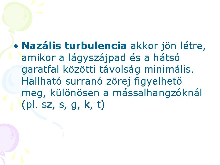 • Nazális turbulencia akkor jön létre, amikor a lágyszájpad és a hátsó garatfal • Nazális turbulencia akkor jön létre, amikor a lágyszájpad és a hátsó garatfal