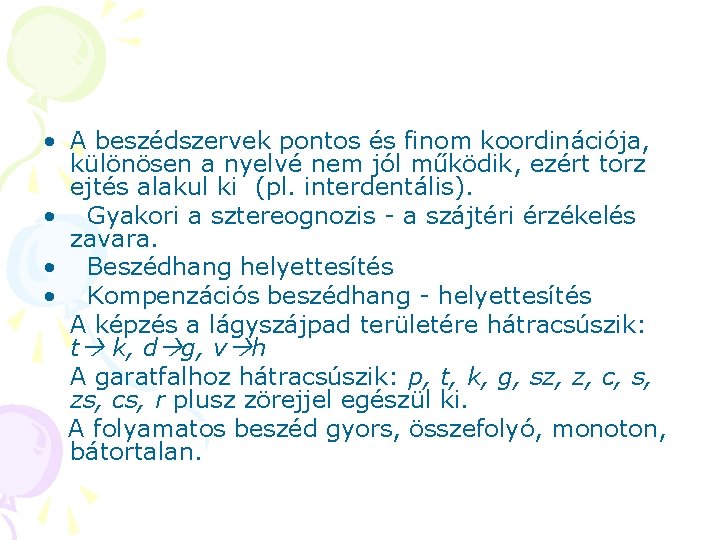 • A beszédszervek pontos és finom koordinációja, különösen a nyelvé nem jól működik, • A beszédszervek pontos és finom koordinációja, különösen a nyelvé nem jól működik,