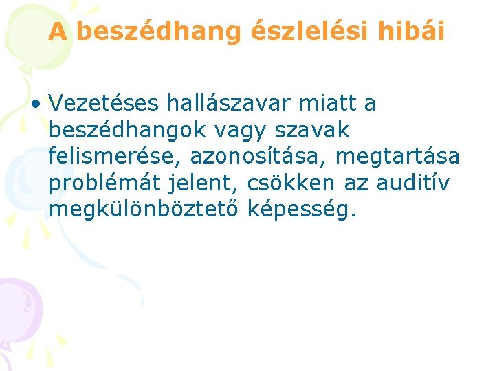 A beszédhang észlelési hibái • Vezetéses hallászavar miatt a beszédhangok vagy szavak felismerése, azonosítása,