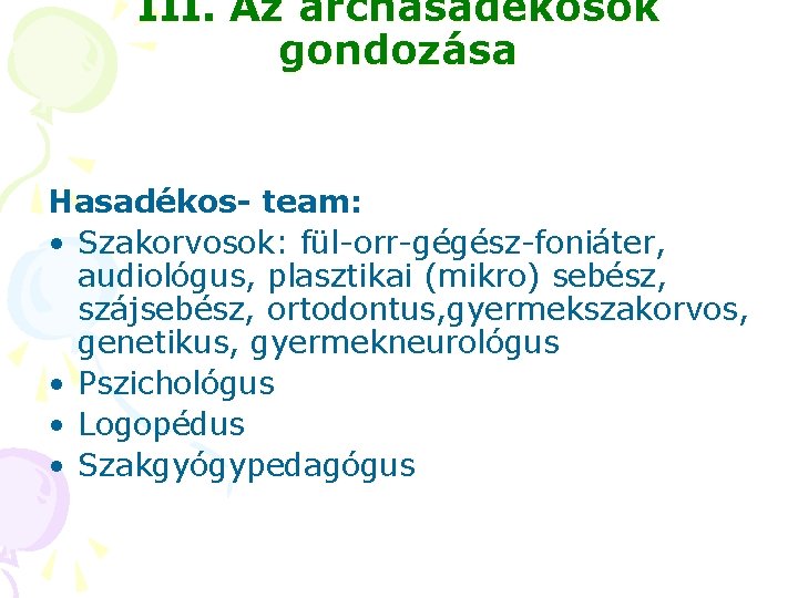 III. Az archasadékosok gondozása Hasadékos- team: • Szakorvosok: fül-orr-gégész-foniáter, audiológus, plasztikai (mikro) sebész, szájsebész, III. Az archasadékosok gondozása Hasadékos- team: • Szakorvosok: fül-orr-gégész-foniáter, audiológus, plasztikai (mikro) sebész, szájsebész,